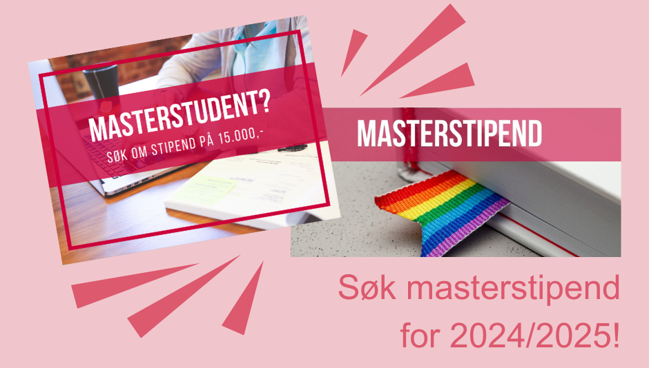 Bildet viser en annonse for masterstipend. Annonseteksten er:  "MASTERSTUDENT? Søk om stipend på 15.000,- og "  "MASTERSTIPEND - søk masterstipend for 2024/2025!"  Annonsebildet har en rosa bakgrunn med to bilder. Det ene bildet viser en person som skriver, og det andre bildet viser en bok med et regnbue-farget bokmerke.